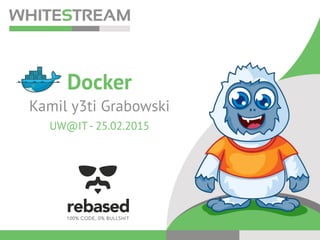 Docker
Kamil y3ti Grabowski
UW@IT- 25.02.2015
 