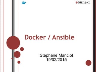 Docker / Ansible 
 
Stéphane Manciot
19/02/2015
 