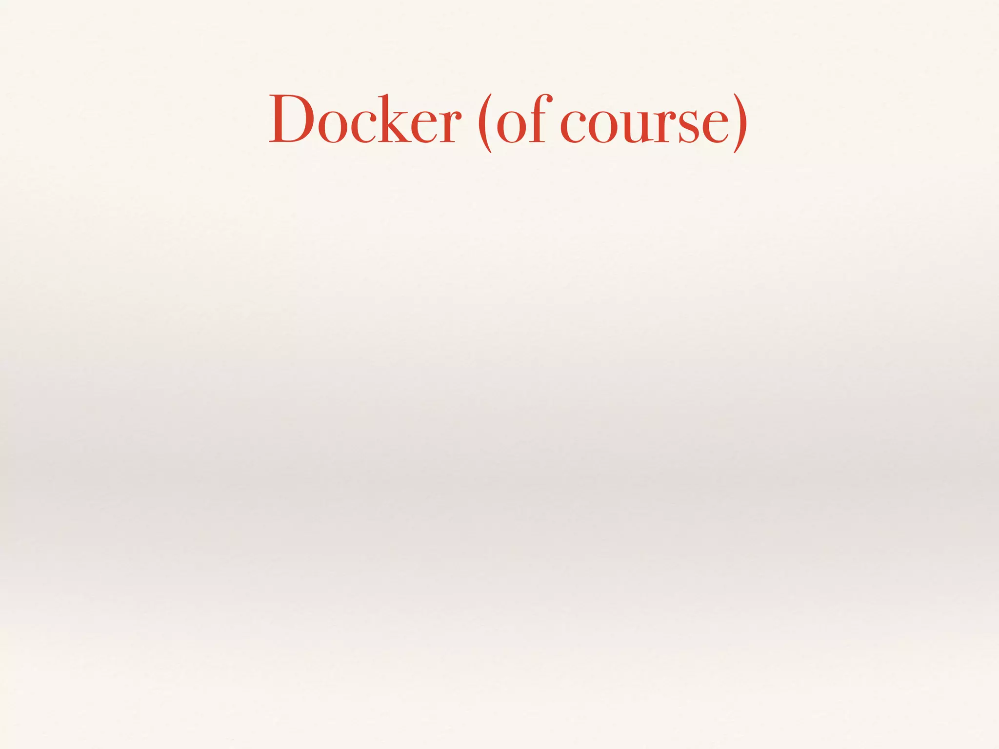 Docker (of course)
 