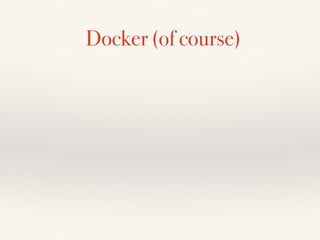 Docker (of course)
 