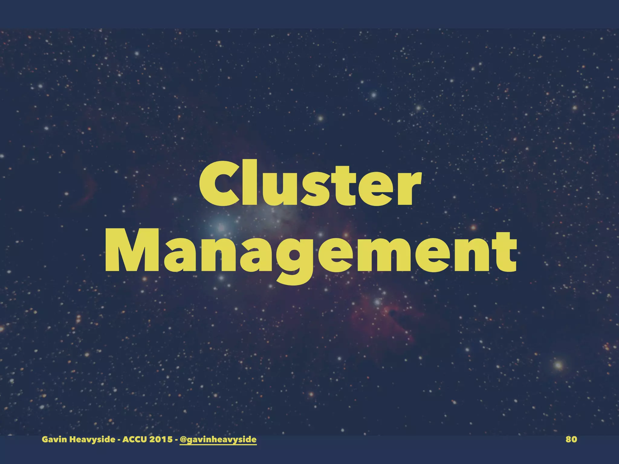 Cluster
Management
Gavin Heavyside - ACCU 2015 - @gavinheavyside 80
 