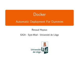 Docker
Automatic Deployment For Dummies
Renaud Hoyoux
GIGA - Syst-Mod - Universit´e de Li`ege
 