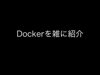 Dockerを雑に紹介
 