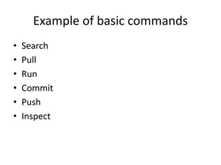Example of basic commands
• Search
• Pull
• Run
• Commit
• Push
• Inspect
 