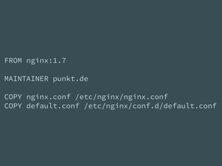 FROM nginx:1.7
MAINTAINER punkt.de
COPY nginx.conf /etc/nginx/nginx.conf
COPY default.conf /etc/nginx/conf.d/default.conf
 