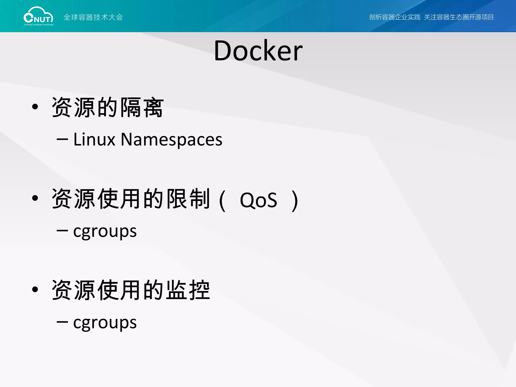 Docker
• 资源的隔离
– Linux Namespaces
• 资源使用的限制（ QoS ）
– cgroups
• 资源使用的监控
– cgroups
 