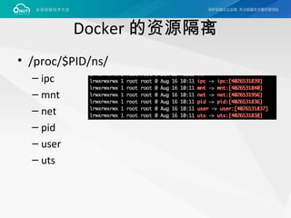 Docker 的资源隔离
• /proc/$PID/ns/
– ipc
– mnt
– net
– pid
– user
– uts
 