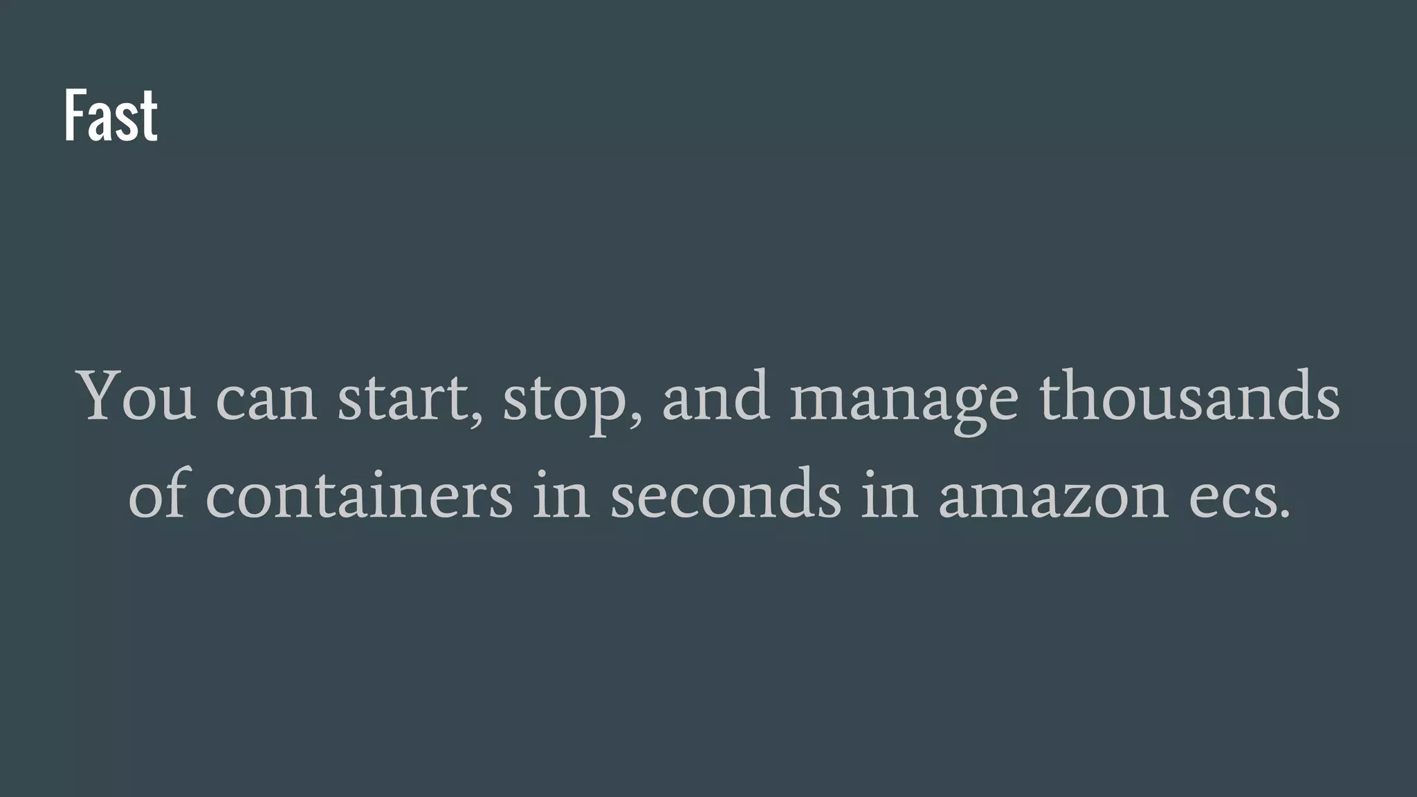 Fast
You can start, stop, and manage thousands
of containers in seconds in amazon ecs.
 