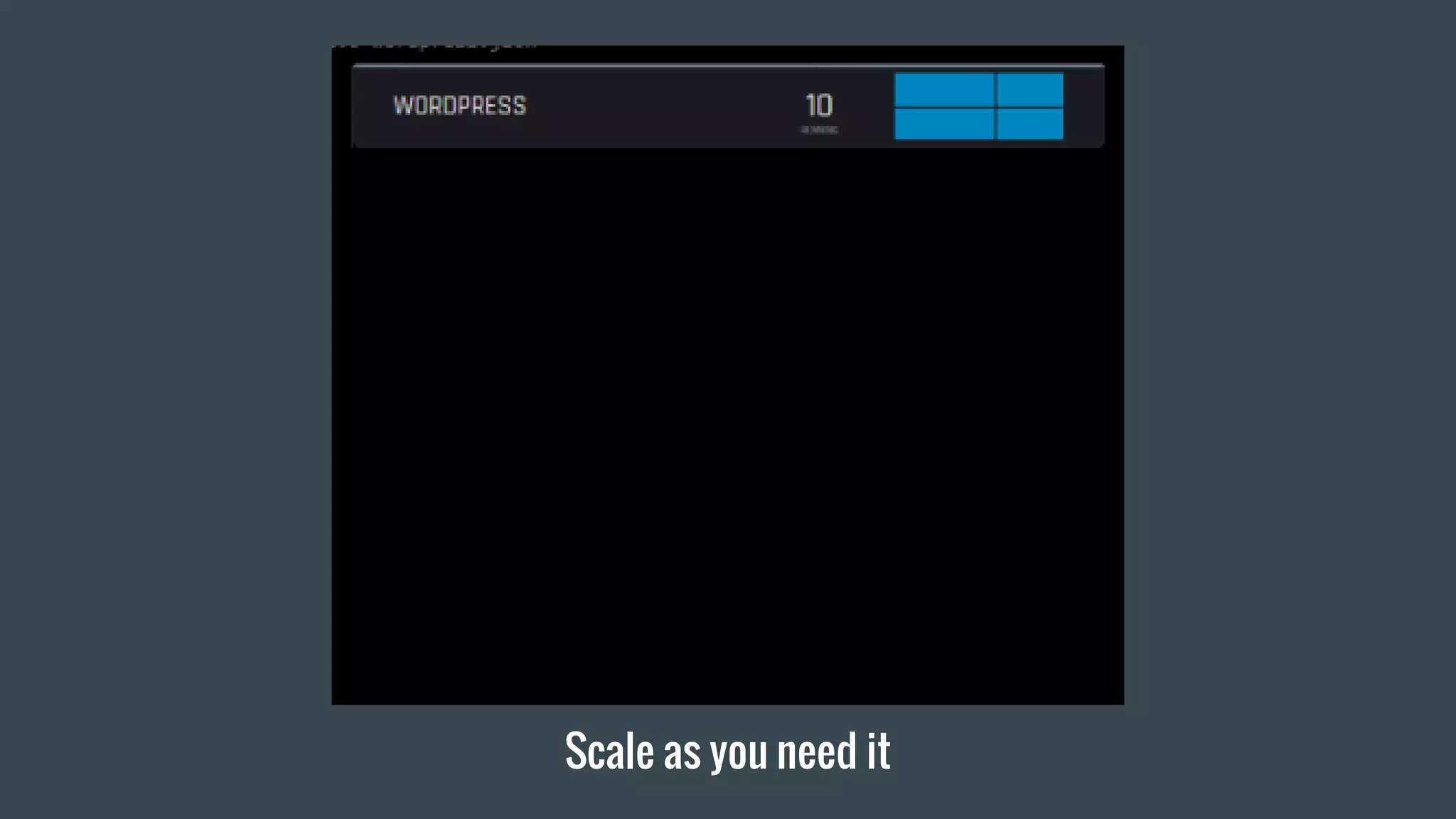 Scale as you need it
 