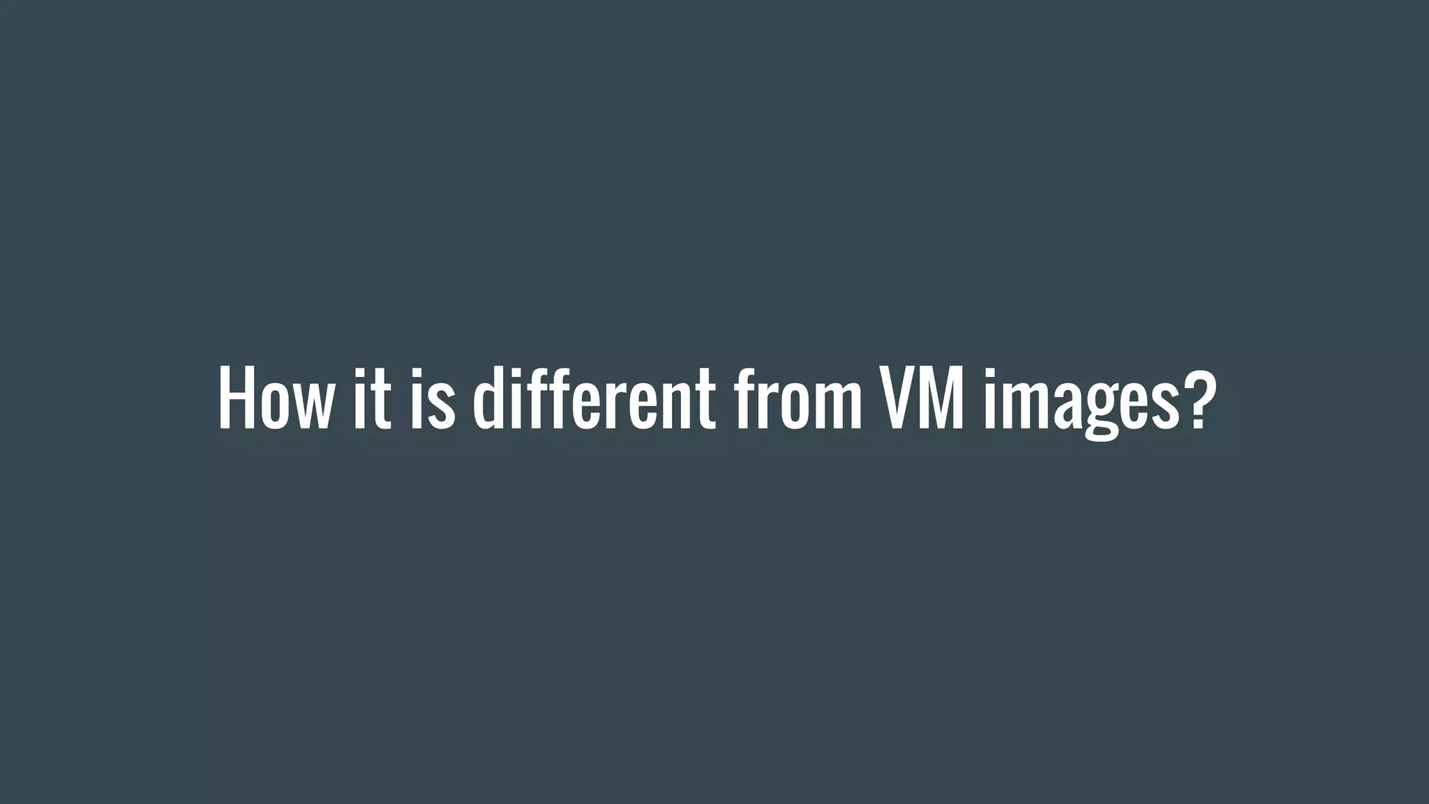 How it is different from VM images?
 