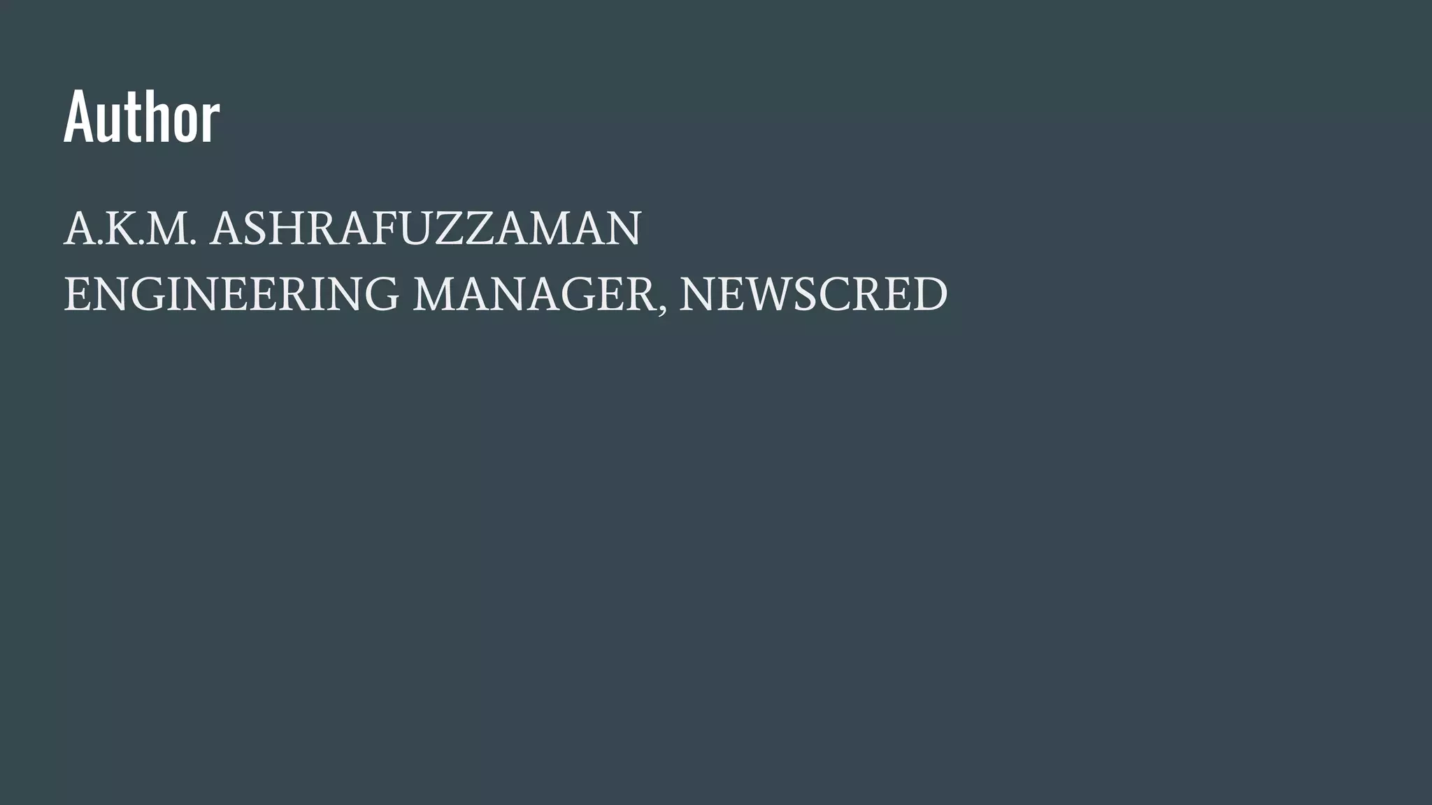 Author
A.K.M. ASHRAFUZZAMAN
ENGINEERING MANAGER, NEWSCRED
 