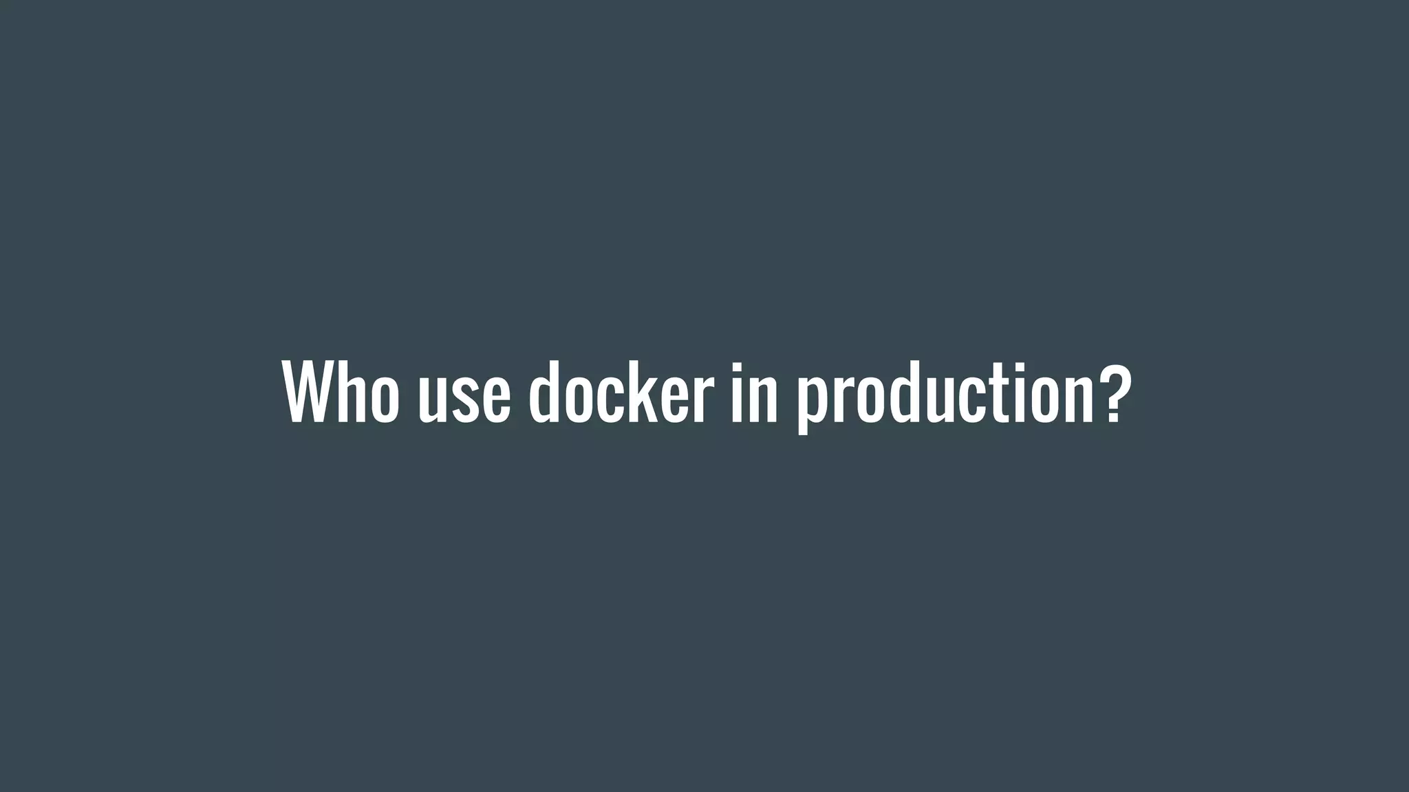 Who use docker in production?
 