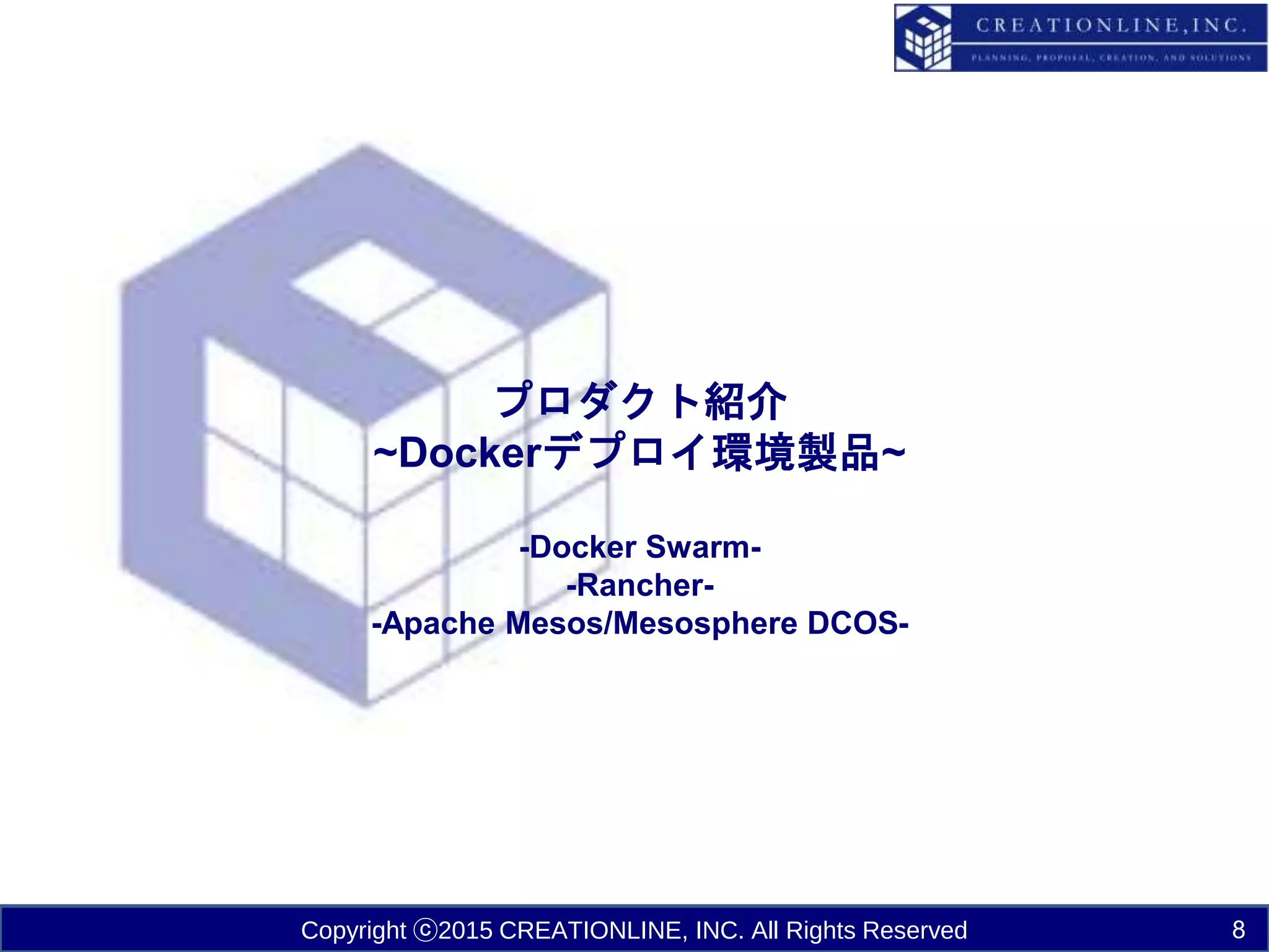 Copyright ⓒ2015 CREATIONLINE, INC. All Rights Reserved
プロダクト紹介
~Dockerデプロイ環境製品~
-Docker Swarm-
-Rancher-
-Apache Mesos/Mesosphere DCOS-
8
 