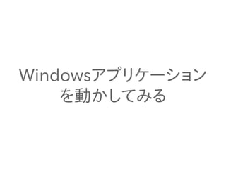 Windowsアプリケーション
を動かしてみる
 