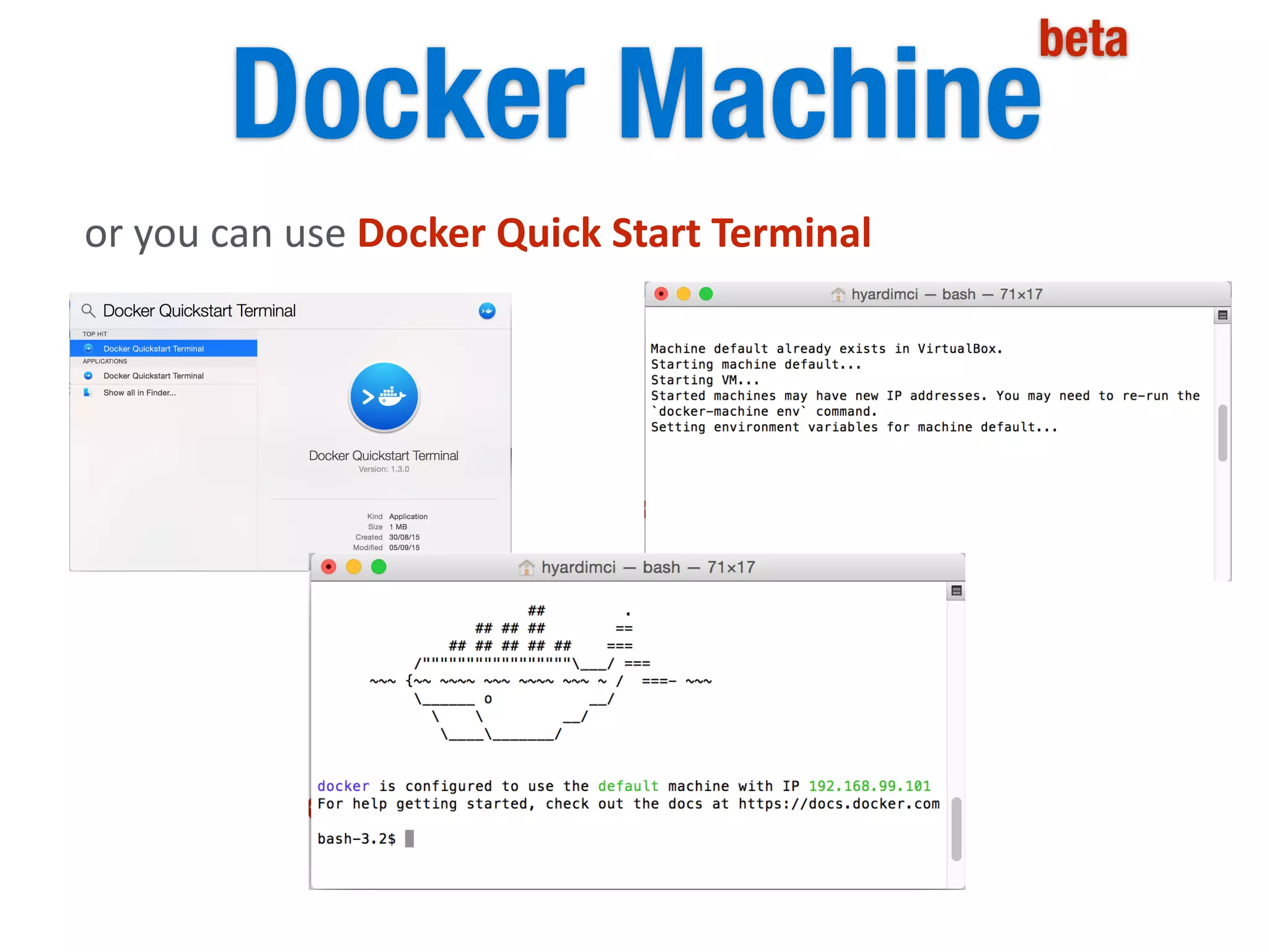 Docker Machine
beta
or	
  you	
  can	
  use	
  Docker	
  Quick	
  Start	
  Terminal
 