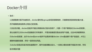 Docker
? ȱ㣺
1.Դ뷽治dockercgroupʵԴƵģֻԴĵֵ
ܸռԼԴ
2.ȫ⡣dockerĿǰֱִָܷûֻҪһûӵִdockerȨޣ
ôͿԶdockerвܸǷɸûABӵִ
dockerȨޣdockerserver˲жdocker clineĸûģA
ɾBһİȫա
3.dockerĿǰڰ汾ĿٸУϸڹܵȽϴһЩģڸ߰汾ںˣ
汾
 