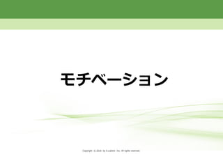 Copyright © 2013 by S-cubism Inc. All rights reserved. 2PageCopyright © 2016 by S-cubism Inc. All rights reserved.
モチベーション
 