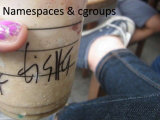 Namespaces & cgroups
 