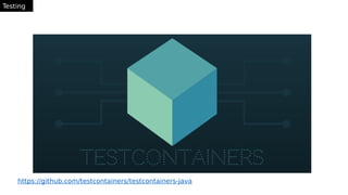 Testing
https://github.com/testcontainers/testcontainers-java
 