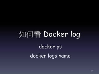 如何看 Docker log
docker ps
docker logs name
54
 