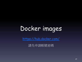 Docker images
https://hub.docker.com/
請先申請帳號密碼
27
 
