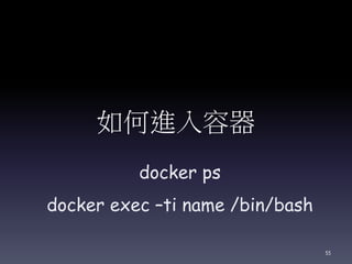 如何進入容器
docker ps
docker exec –ti name /bin/bash
55
 