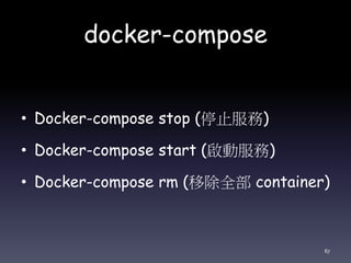 docker-compose
• Docker-compose stop (停止服務)
• Docker-compose start (啟動服務)
• Docker-compose rm (移除全部 container)
67
 