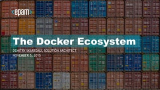 1CONFIDENTIAL
The Docker Ecosystem
DZMITRY SKAREDAU, SOLUTION ARCHITECT
NOVEMBER 5, 2015
 