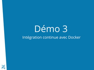 Démo 3
Intégration continue avec Docker
 