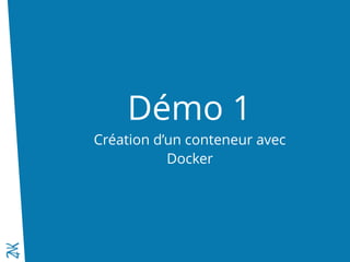 Démo 1
Création d’un conteneur avec
Docker
 