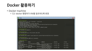 Docker 활용하기
• Docker machine
• CLI: docker 명령어가 VM을 참조하도록 변경
 