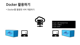Docker 활용하기
• Docker를 활용한 서버 개발하기
$ git add Dockerfile
$ git commit …
$ git push
 