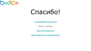 Спасибо!
i.raudsepp@corp.badoo.com
Skype: i.raudsepp
https://tech.badoo.com
https://habrahabr.ru/company/badoo
 