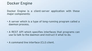Docker Engine
Docker Engine is a client-server application with these
major components:
• A server which is a type of long...