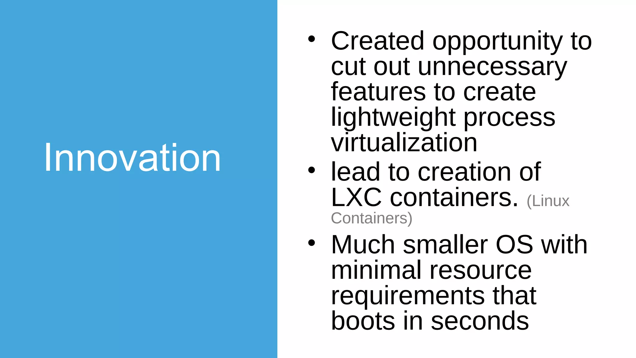 VM
Problems
• Ship too many bits
• Each VM contained
independent OS and
resource pool
• Scale may not be of
value
 