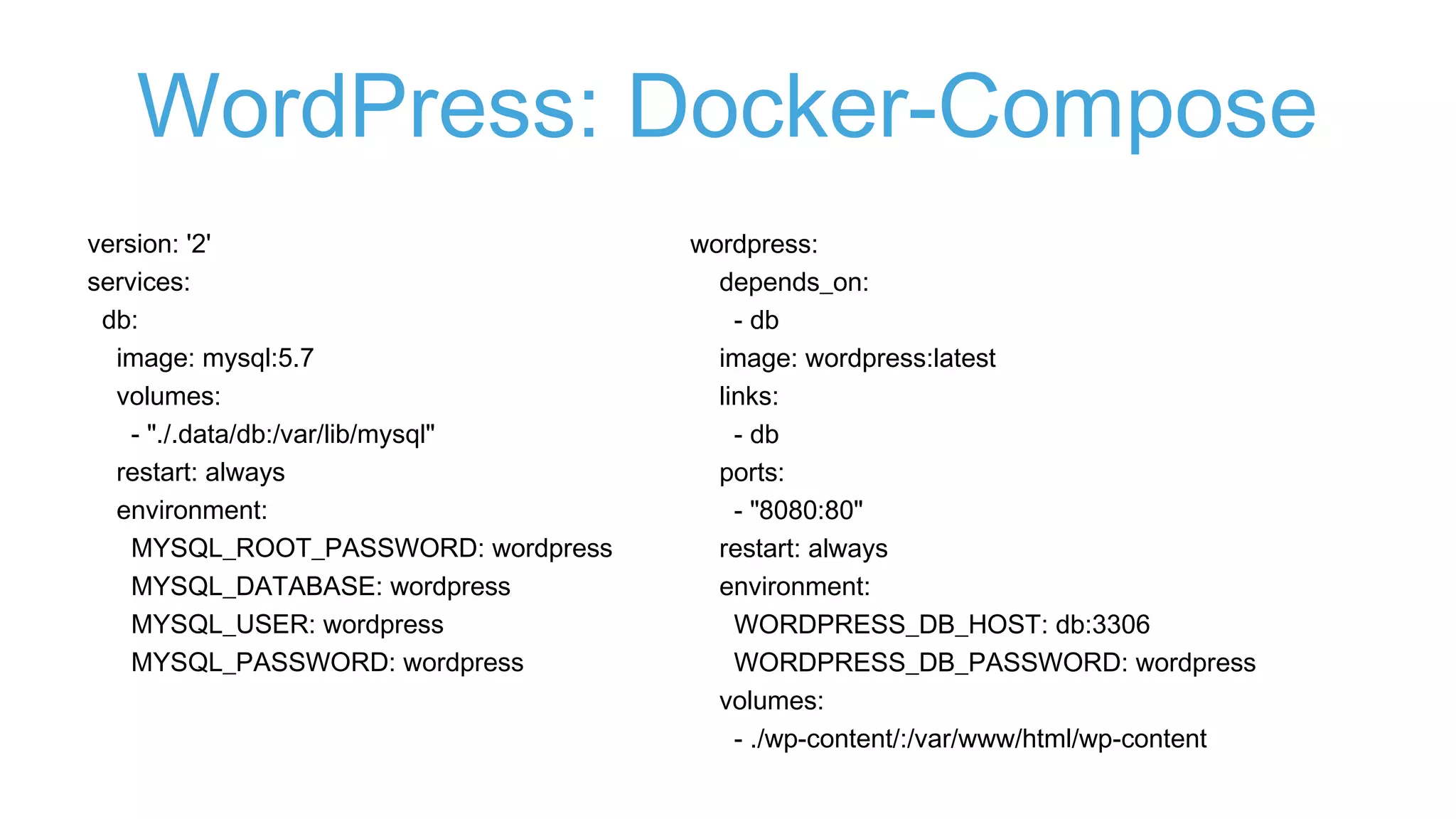 WordPress
$ docker pull wordpress
$ docker run
-e WORDPRESS_DB_PASSWORD=password
--name mywordpress
--link wordpressdb:mysql
-p 8080:80 -d
-v "$PWD/":/var/www/html wordpress
 