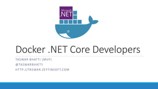 Docker .NET Core Developers
TASWAR BHATTI (MVP)
@TASWARBHATTI
HTTP://TASWAR.ZEYTINSOFT.COM
 