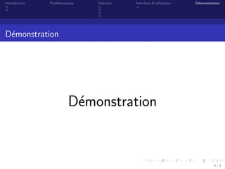 Introduction Probl`ematique Solution Interface d’utilisateur D´emonstration
D´emonstration
D´emonstration
9 / 9
 
