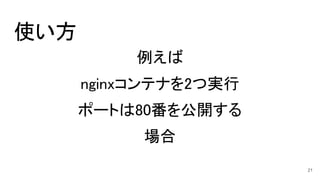 使い方
例えば
nginxコンテナを2つ実行
ポートは80番を公開する
場合
21
 