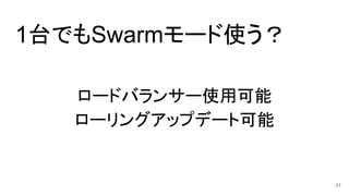 1台でもSwarmモード使う？
ロードバランサー使用可能
ローリングアップデート可能
31
 