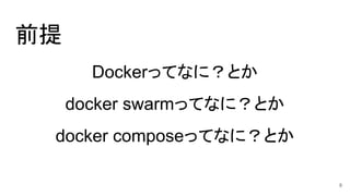 前提
Dockerってなに？とか
docker swarmってなに？とか
docker composeってなに？とか
8
 