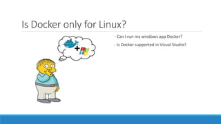 Is Docker only for Linux?
- Can I run my windows app Docker?
- Is Docker supported in Visual Studio?
 