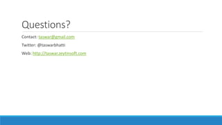 Questions?
Contact: taswar@gmail.com
Twitter: @taswarbhatti
Web: http://taswar.zeytinsoft.com
 