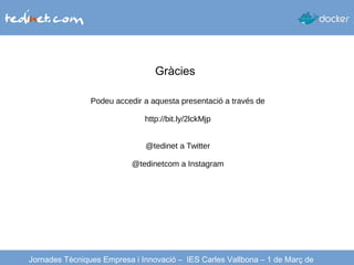 Gràcies
Jornades Tècniques Empresa i Innovació – IES Carles Vallbona – 1 de Març de
Podeu accedir a aquesta presentació a través de
http://bit.ly/2lckMjp
@tedinet a Twitter
@tedinetcom a Instagram
 