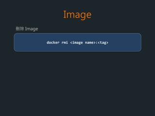 Image
docker search <keyword>
搜尋 Repository
docker pull <image name>:<tag>
下載 Image
docker images
Image list
 