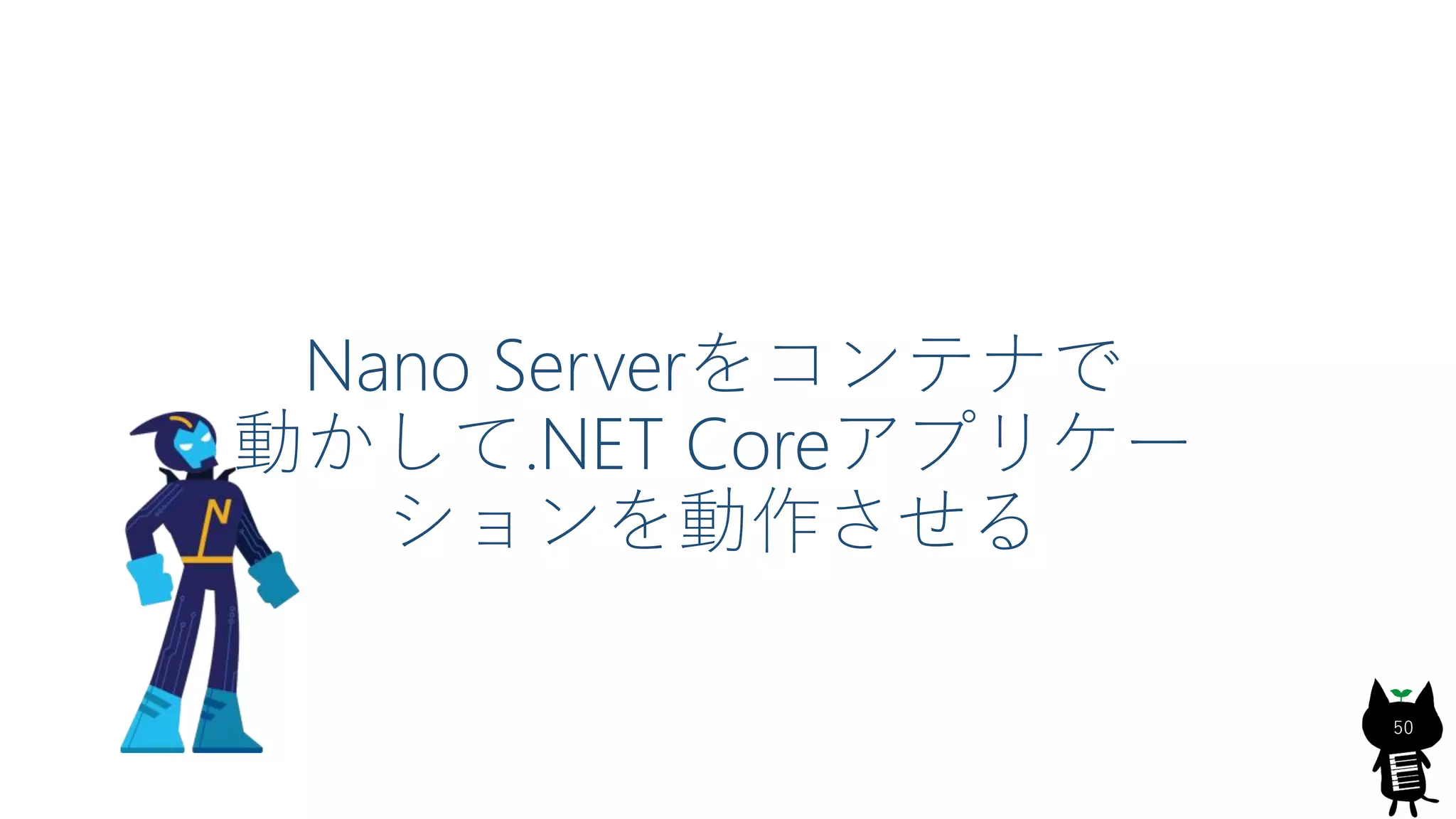 Nano Serverをコンテナで
動かして.NET Coreアプリケー
ションを動作させる
50
 