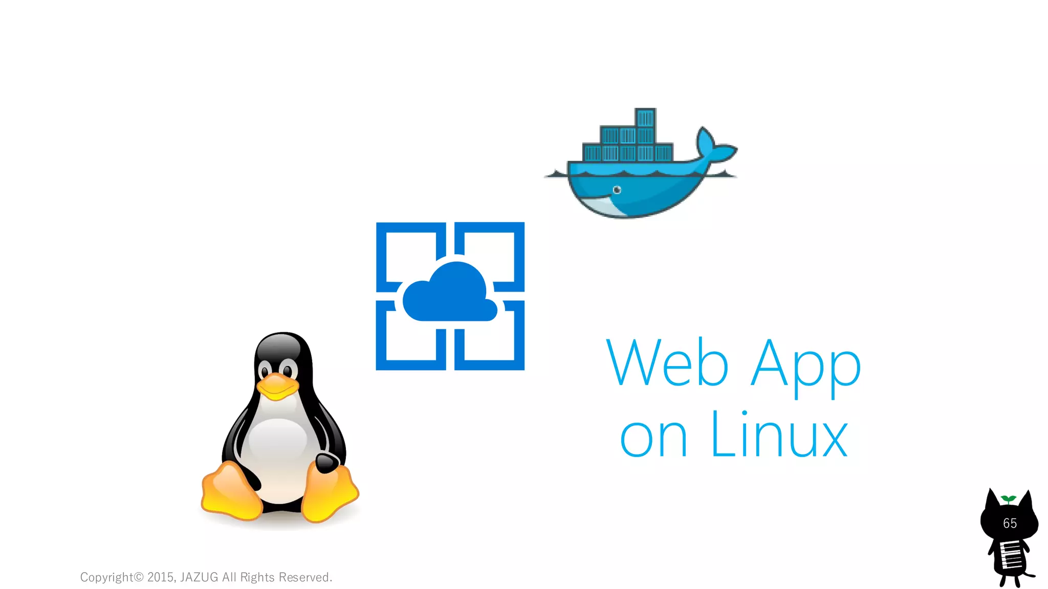 Copyright© 2015, JAZUG All Rights Reserved.
65
Web App
on Linux
 