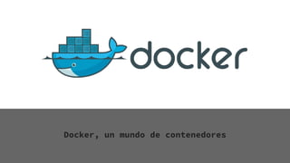 Docker, un mundo de contenedores
 