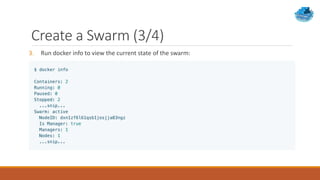 Create a Swarm (3/4)
3. Run docker info to view the current state of the swarm:
 