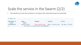 Scale the service in the Swarm (2/2)
4. Run docker ps to see the containers running on the node where you’re connected.
 